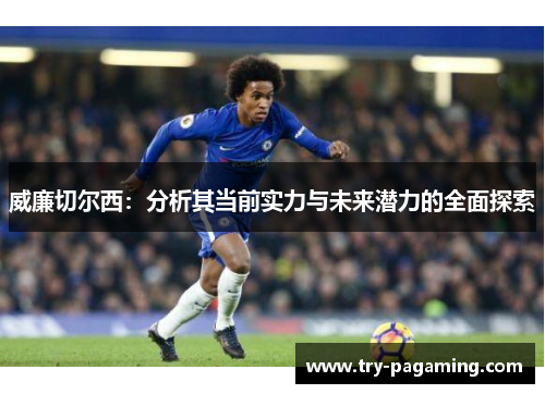 威廉切尔西：分析其当前实力与未来潜力的全面探索