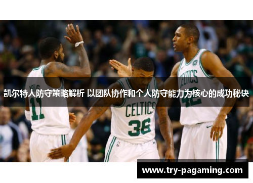 凯尔特人防守策略解析 以团队协作和个人防守能力为核心的成功秘诀