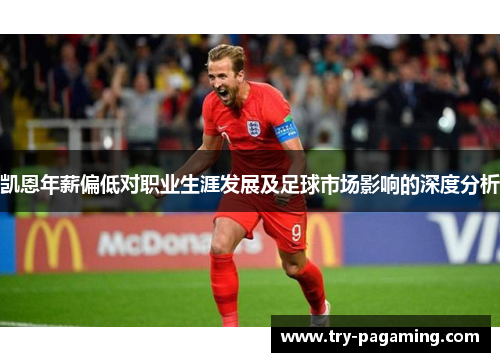 凯恩年薪偏低对职业生涯发展及足球市场影响的深度分析