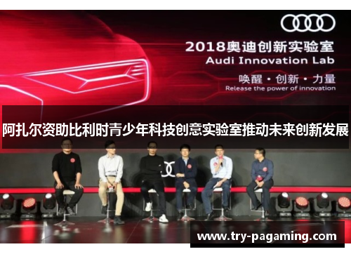 阿扎尔资助比利时青少年科技创意实验室推动未来创新发展