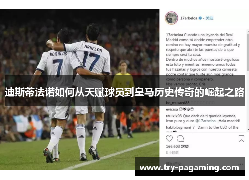 迪斯蒂法诺如何从天赋球员到皇马历史传奇的崛起之路