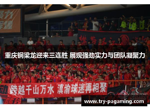 重庆铜梁龙迎来三连胜 展现强劲实力与团队凝聚力 重庆铜梁龙迎来三连胜 展现强劲实力与团队凝聚力