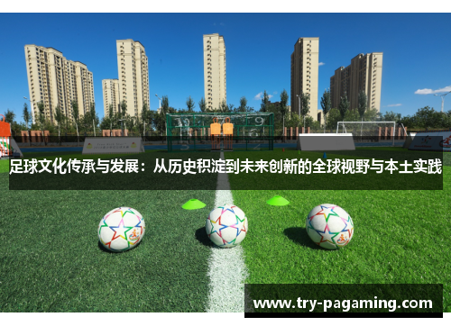 足球文化传承与发展：从历史积淀到未来创新的全球视野与本土实践