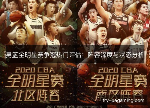 男篮全明星赛争冠热门评估：阵容深度与状态分析